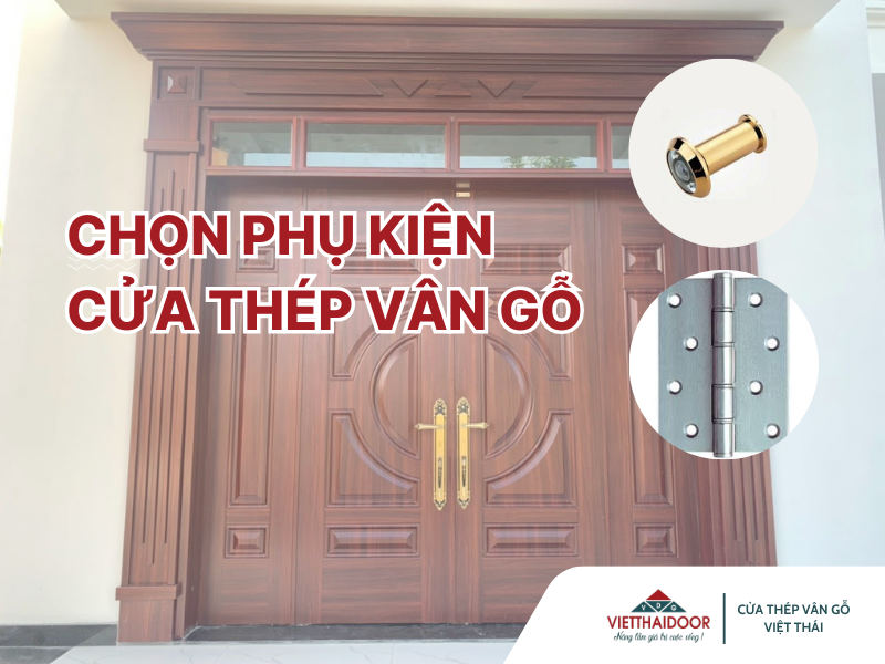Cách chọn phụ kiện phù hợp cho cửa thép vân gỗ